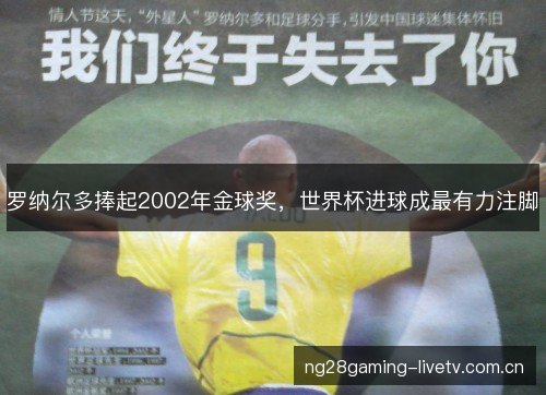 罗纳尔多捧起2002年金球奖，世界杯进球成最有力注脚